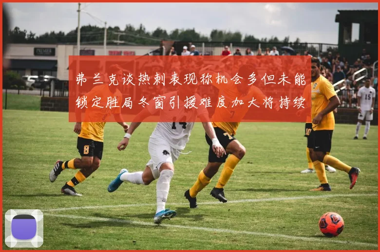 弗兰克谈热刺表现称机会多但未能锁定胜局冬窗引援难度加大将持续关注