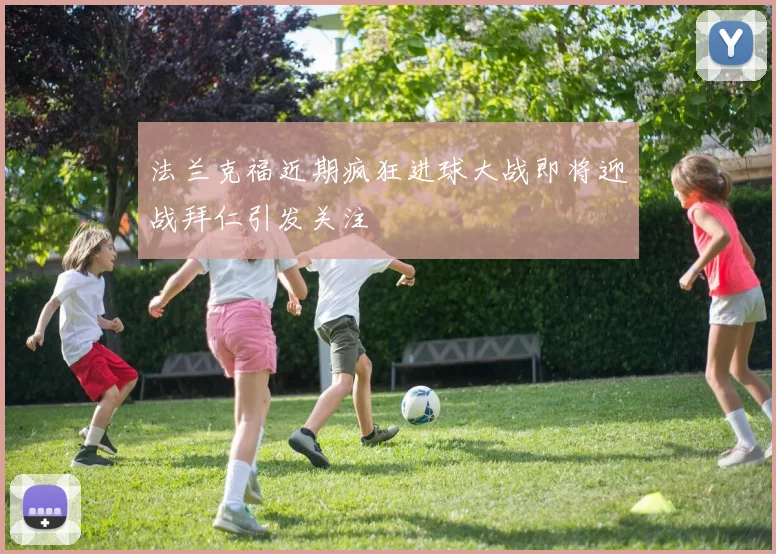 法兰克福近期疯狂进球大战即将迎战拜仁引发关注