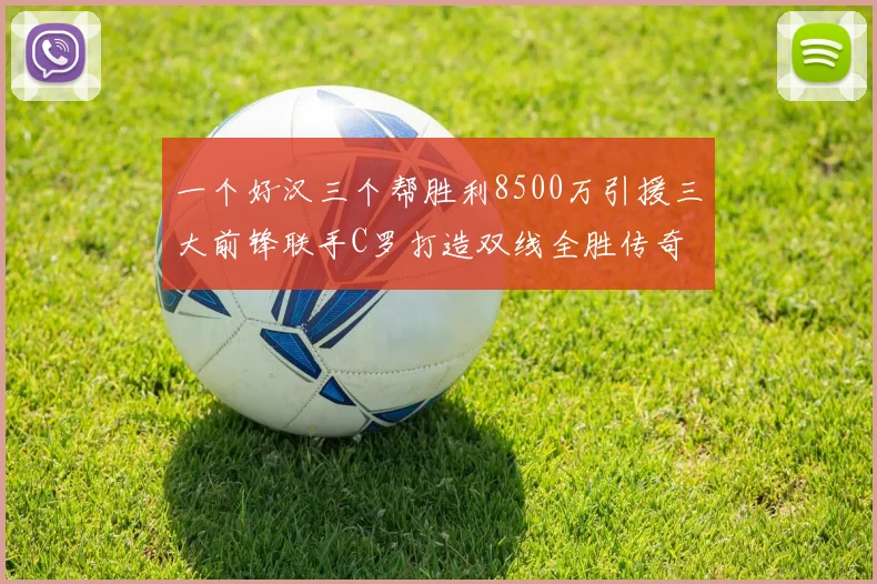 一个好汉三个帮胜利8500万引援三大前锋联手C罗打造双线全胜传奇